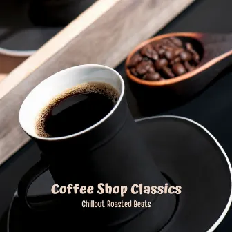 Coffee Shop Classics: Chillout Roasted Beats by Relaxing Chillout Lounge