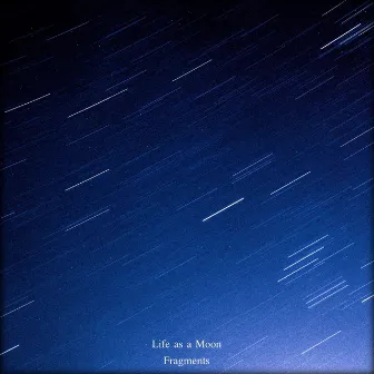 Fragments by Life as a Moon