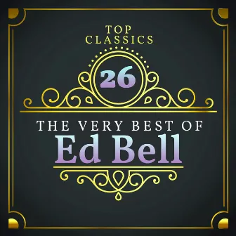 Top 26 Classics - The Very Best of Ed Bell by Ed Bell