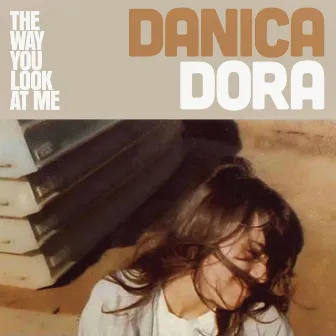 The Way You Look at Me by Danica Dora