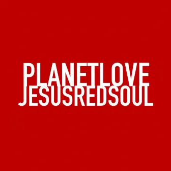 Planet Love by Jesus RedSoul