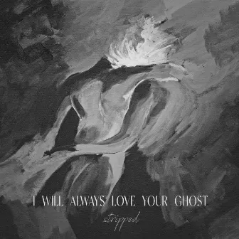 i will always love your ghost (Stripped) by Lorelei Marcell