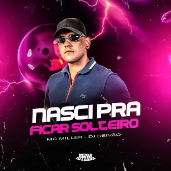 Nasci pra Ficar Solteiro by Mc Miller