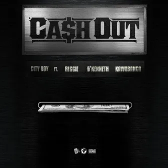 CASH OUT (feat. Reggie, O'Kenneth & Kawabanga) by City Boy