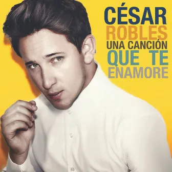 Una Canción Que Te Enamore by César Robles