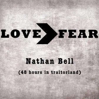 Love > Fear (48 Hours in Traitorland) by Nathan Bell