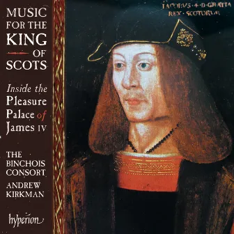 Music for the King of Scots: Inside the Pleasure Palace of James IV by The Binchois Consort