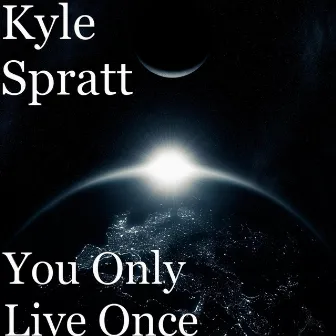 You Only Live Once by Kyle Spratt