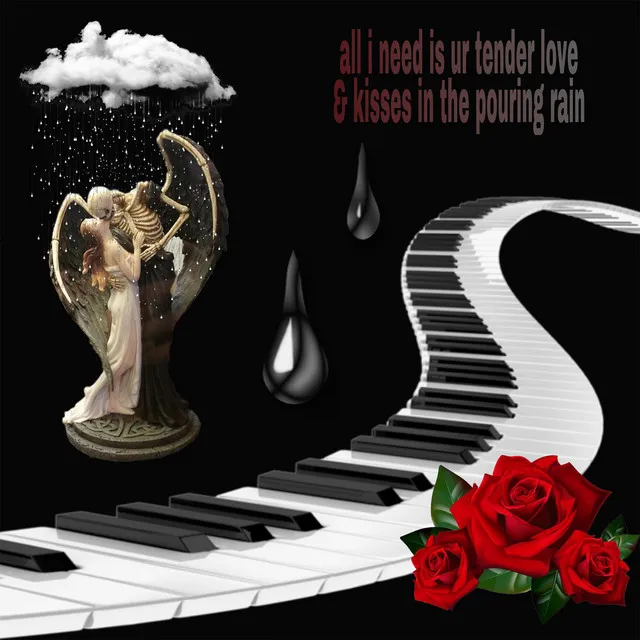 All I Need Is Ur Tender Love & Kisses in the Pouring Rain