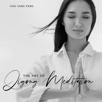 The Art of Qigong Meditation: Traditional Chinese Music to Strengthen Your Life Force Energy, Chinese Meditation for Chakra Balancing by Guo Yang Peng