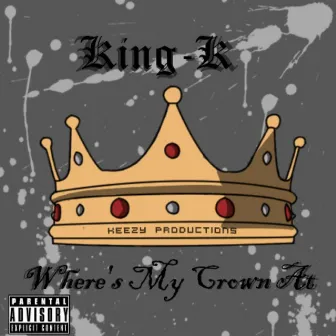 Where's My Crown At by King K LV