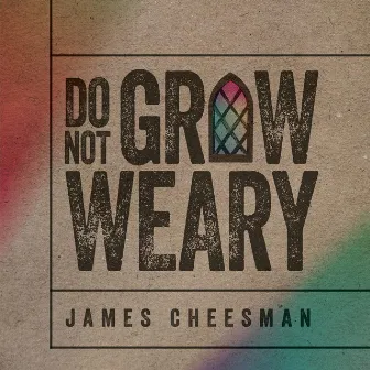 Do Not Grow Weary by James Cheesman