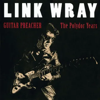 Guitar Preacher - The Polydor Years by Link Wray