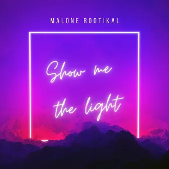 Show me the light by Malone Rootikal