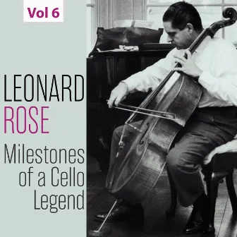 Milestones of a Cello Legend: Leonard Rose, Vol. 6 by Leonard Rose