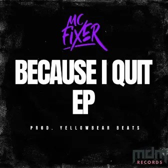 Because I Quit by MC Fixer