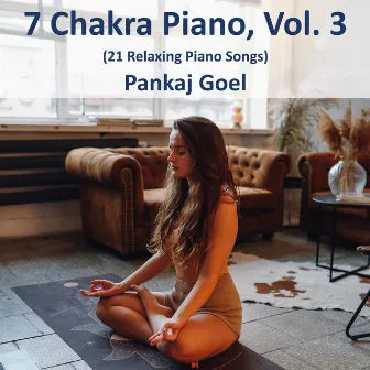 7 Chakra Piano, Vol. 3 (21 Relaxing Piano Songs) by Pankaj Goel