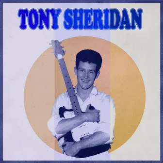 Presenting Tony Sheridan by Tony Sheridan