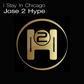 I STAY IN CHICAGO by Jose 2 Hype