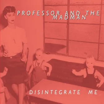 Disintegrate Me by Professor and the Madman