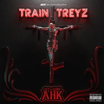 Get Em Gone Ahk by Train Treyz