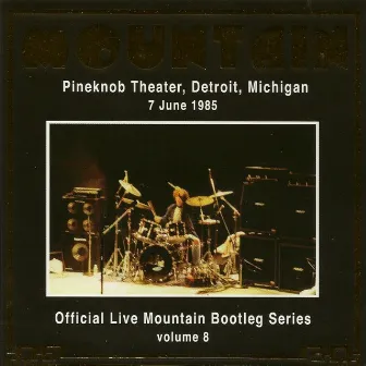 Official Live Mountain Bootleg Series Vol. 8: Pineknob Theatre, Detroit, Michigan 7 June 1985 by Mountain