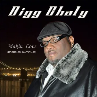 Makin' Love (iPod Shuffle) - Single by Bigg Chaly