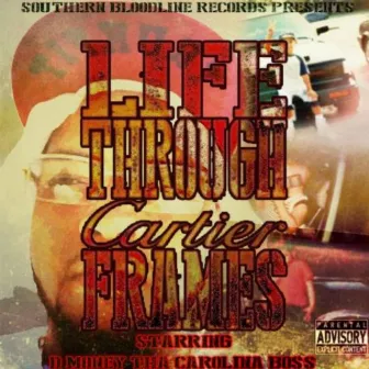 LIFE THROUGH CARTIER FRAMES by D money Tha Carolina Boss