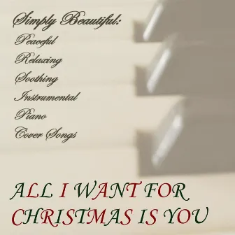 All I Want For Christmas Is You by Simply Beautiful: Peaceful Relaxing Soothing Piano Cover Songs