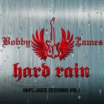 Hard Rain: Unplugged Sessions, Vol. 1 by Bobby James