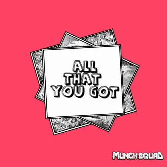 All That You Got by Munch Squad