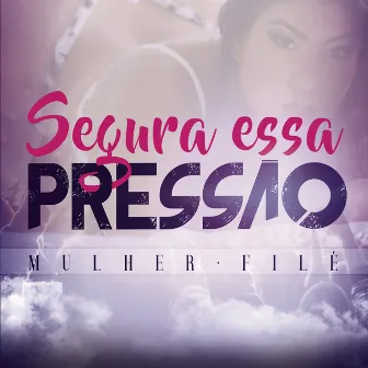 Segura essa Pressão by Mulher Filé