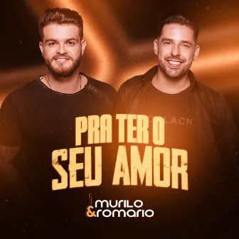 Pra Ter o Seu Amor (Ao Vivo) by Murilo e Romario