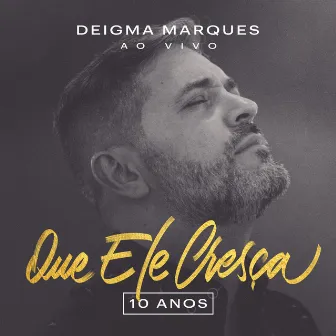 Que Ele Cresça: 10 Anos (Ao Vivo) by Deigma Marques