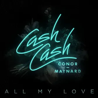 All My Love (feat. Conor Maynard) by Cash Cash