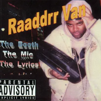 Raaddrr Van / The Booth - The Mic - The Lyrics by Raaddrr Van