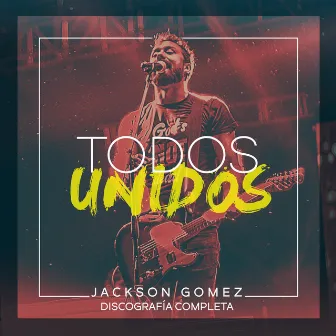 Todos Unidos (Discografía Completa) by Jackson Gomez