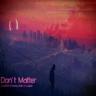 Dont Matter by Loudpak Shawty