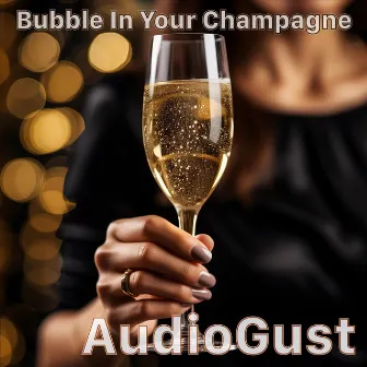 Bubble In Your Champagne by AudioGust