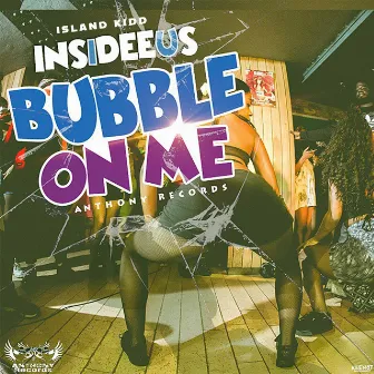 Bubble on Me by Insideeus