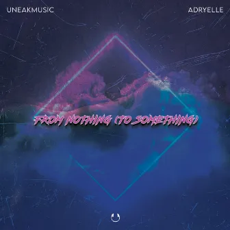 From Nothing (To Something) by Uneak Music