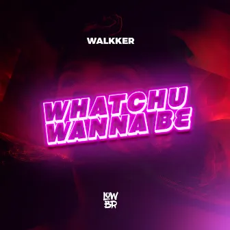 Watchu Wanna Be by WALKKER