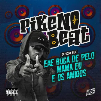 EAE BOCA DE PELO - MAMA EU E OS AMIGOS by Dj Pikeno Beat