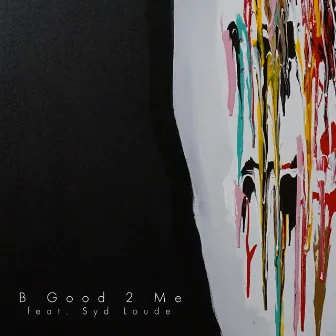 B Good 2 Me by Syd Loude