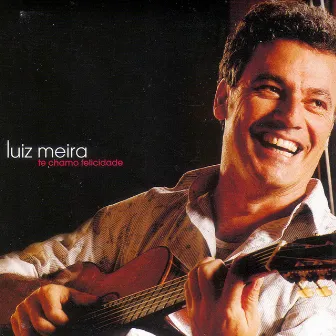 Te Chamo Felicidade by Luiz Meira