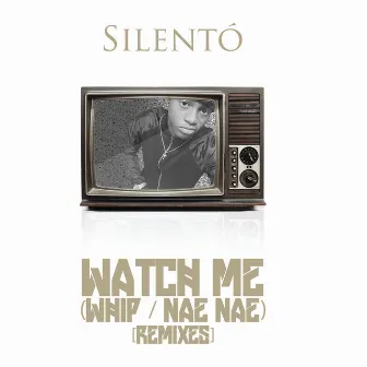 Watch Me (Whip / Nae Nae) [Remixes] by Silentó