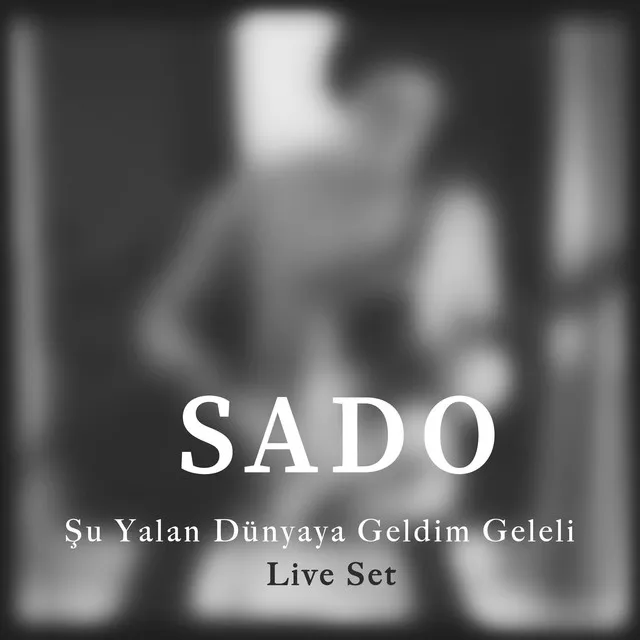 Şu Yalan Dünyaya Geldim Geleli (Sado Live Set)