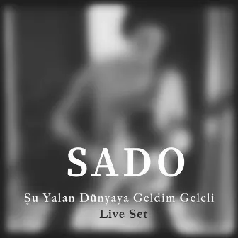 Şu Yalan Dünyaya Geldim Geleli (Sado Live Set) by Sado