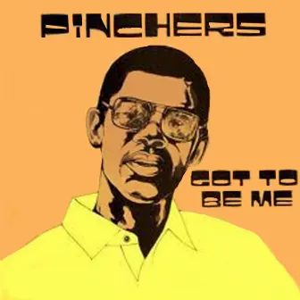 Got To Be Me by Pinchers