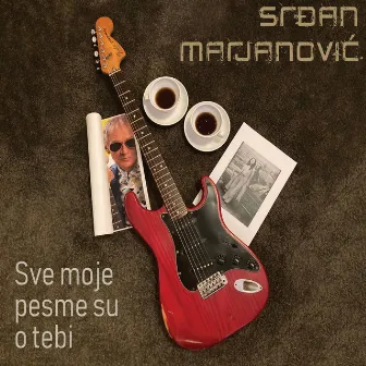 Sve Moje Pesme Su O Tebi by Srđan Marjanović